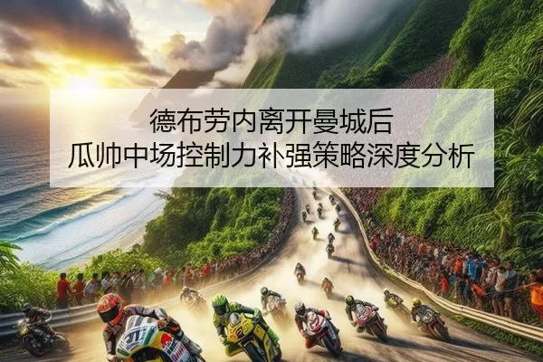 德布劳内离开曼城后 瓜帅中场控制力补强策略深度分析 - xingkong